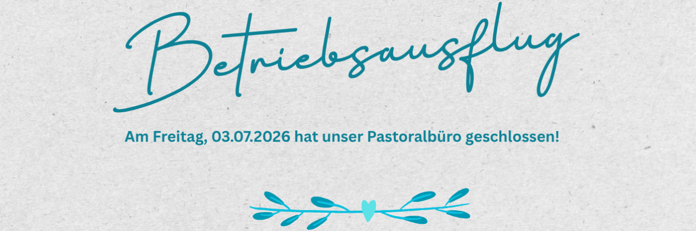 Am Freitag, 03.07.2026 hat unser Pastoralbüro geschlossen!